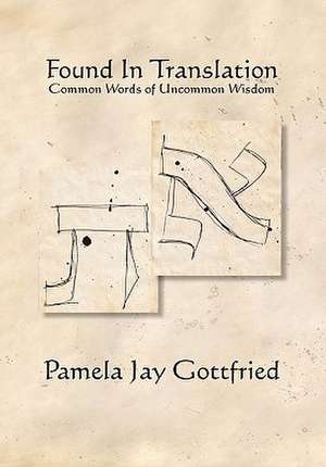 Found in Translation: Common Words of Uncommon Wisdom de Pamela Jay Gottfried