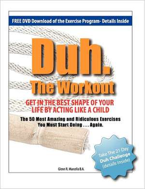 Duh. the Workout - Get in the Best Shape of Your Life by Acting Like a Child de Glenn R. Marcella