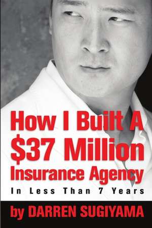 How I Built A $37 Million Insurance Agency In Less Than 7 Years de Darren Sugiyama