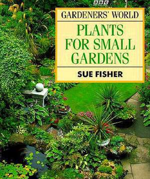 Gardener's World Plants for Small Gardens de Sue Fisher