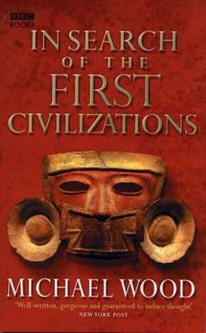 In Search Of The First Civilizations de Michael Wood