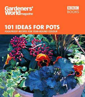 101 Ideas for Pots: Foolproof Recipes for Year-Round Colour de Ceri Thomas