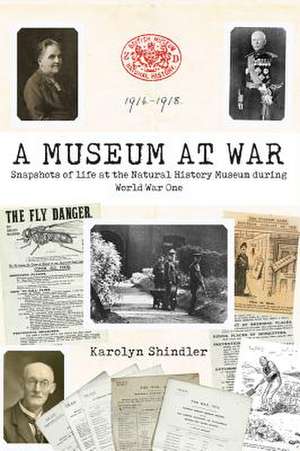 A Museum at War: Snapshots of the Natural History Museum During World War One de Karolyn Shindler