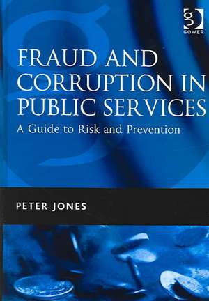 Fraud and Corruption in Public Services: A Guide to Risk and Prevention de Peter Jones