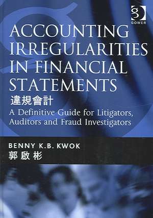 Accounting Irregularities in Financial Statements: A Definitive Guide for Litigators, Auditors and Fraud Investigators de Benny K.B. Kwok