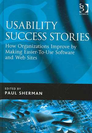 Usability Success Stories: How Organizations Improve By Making Easier-To-Use Software and Web Sites de Paul Sherman