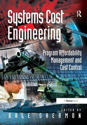 Systems Cost Engineering: Program Affordability Management and Cost Control de Dale Shermon