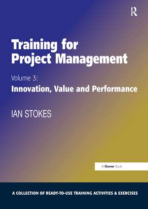 Training for Project Management: Volume 3: Innovation, Value and Performance de Ian Stokes