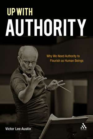 Up with Authority: Why We Need Authority to Flourish as Human Beings de Reverend Doctor Victor Lee Austin