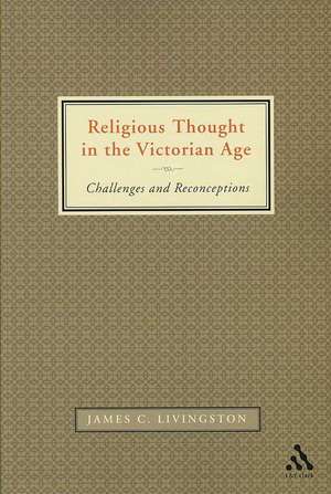 Religious Thought in the Victorian Age: Challenges and Reconceptions de James C. Livingston