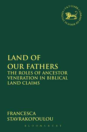 Land of Our Fathers: The Roles of Ancestor Veneration in Biblical Land Claims de Francesca Stavrakopoulou