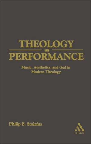 Theology as Performance: Music, Aesthetics, and God in Western Thought de Philip Stoltzfus