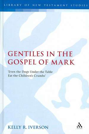 Gentiles in the Gospel of Mark: 'Even the Dogs Under the Table Eat the Children's Crumbs' de Kelly Iverson