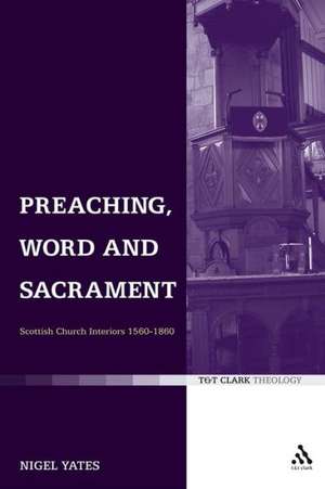 Preaching, Word and Sacrament: Scottish Church Interiors 1560-1860 de Prof Nigel Yates