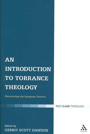 An Introduction to Torrance Theology: Discovering the Incarnate Saviour de Gerrit Dawson