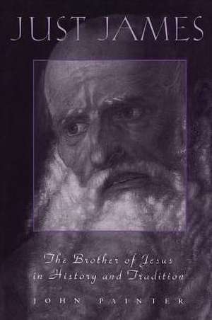 Just James: The Brother of Jesus in History and Tradition de John Painter