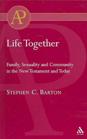 Life Together: Family, Sexuality and Community in the New Testament and Today de Dr. Stephen Barton