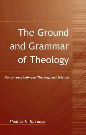 The Ground and Grammar of Theology de Very Revd Thomas F. Torrance