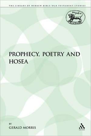 Prophecy, Poetry and Hosea de Gerald Morris