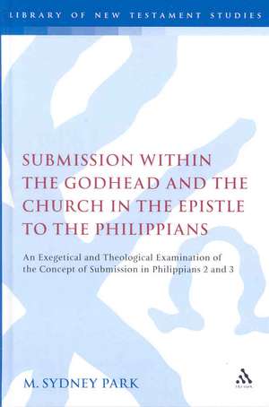 Submission within the Godhead and the Church in the Epistle to the Philippians: An Exegetical and Theological Examination of the Concept of Submission in Philippians 2 and 3 de Professor M. Sydney Park