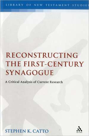 Reconstructing the First-Century Synagogue: A Critical Analysis of Current Research de Stephen Catto