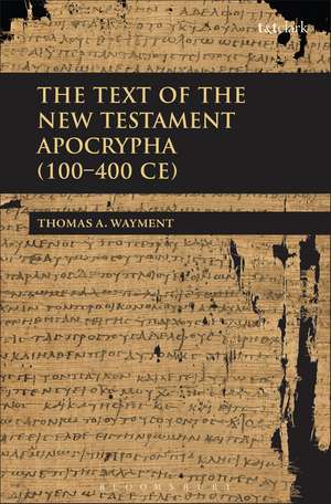 The Text of the New Testament Apocrypha (100 - 400 CE) de Associate Professor Thomas Wayment