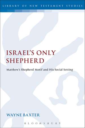 Israel's Only Shepherd: Matthew's Shepherd Motif and His Social Setting de Wayne Baxter