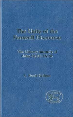 The Unity of the Farewell Discourse: The Literary Integrity of John 13:31-16:33 de L. Scott Kellum