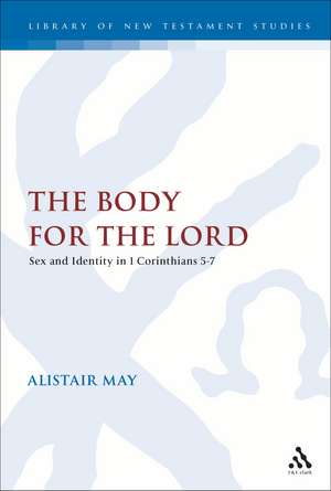 The Body for the Lord: Sex and Identity in 1 Corinthians 5-7 de Alistair May