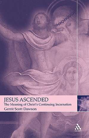 Jesus Ascended: The Meaning of Christ's Continuing Incarnation de Gerrit Dawson