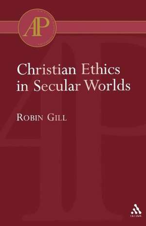 Christian Ethics in Secular Worlds de Robin Gill