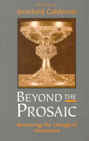 Beyond the Prosaic: Renewing the Liturgical Movement de Stratford Caldecott