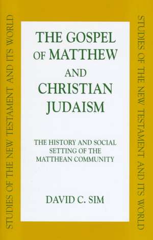 The Gospel of Matthew and Christian Judaism: The History and Social Setting of the Matthean Community de Associate Professor David C. Sim