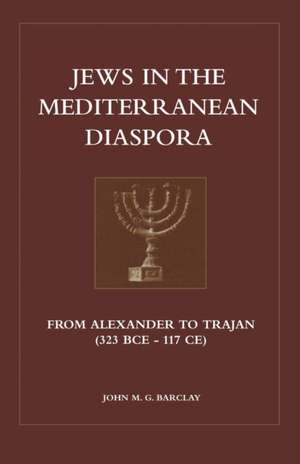 Jews in the Mediterranean Diaspora: From Alexander To Trajan (323 BCE To 117 CE) de Dr. John M.G. Barclay