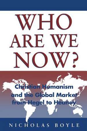 Who Are We Now?: Christian Humanism: Christian Humanism And The Global Market de Professor Nicholas Boyle