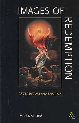 Images of Redemption: Understanding Soteriology Through Art and Literature de Patrick Sherry