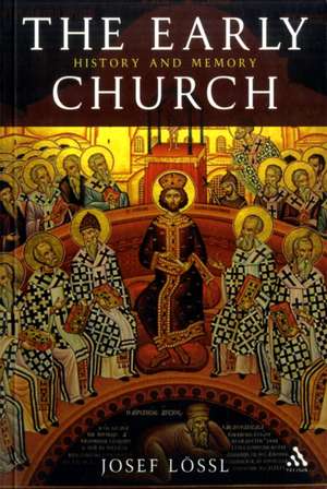 The Early Church: History and Memory de Dr Josef Lössl