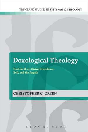 Doxological Theology: Karl Barth on Divine Providence, Evil, and the Angels de Dr Christopher C. Green