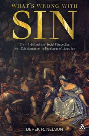 What's Wrong with Sin: Sin in Individual and Social Perspective from Schleiermacher to Theologies of Liberation de Dr Derek R. Nelson