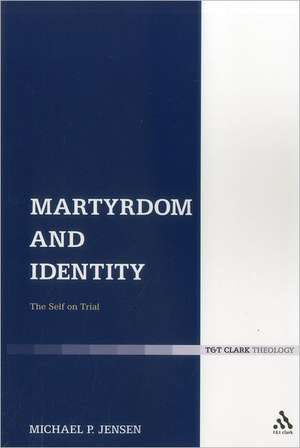 Martyrdom and Identity: The Self on Trial de Rev'd Dr Michael P. Jensen