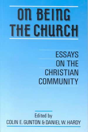 On Being the Church: Essays on the Christian Community de Colin E. Gunton