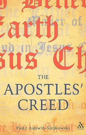 The Apostles' Creed: and its Early Christian Context de Revd Dr Piotr Ashwin-Siejkowski