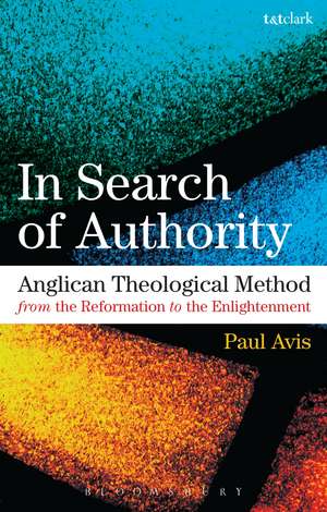 In Search of Authority: Anglican Theological Method from the Reformation to the Enlightenment de The Rev. Professor Paul Avis