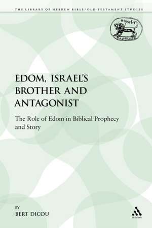 Edom, Israel's Brother and Antagonist: The Role of Edom in Biblical Prophecy and Story de Bert Dicou