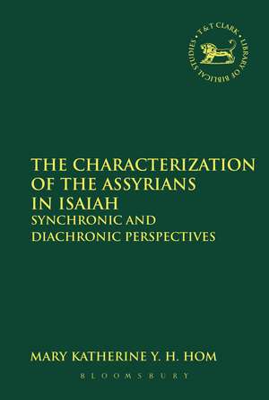 The Characterization of the Assyrians in Isaiah: Synchronic and Diachronic Perspectives de Mary Katherine Y.H. Hom