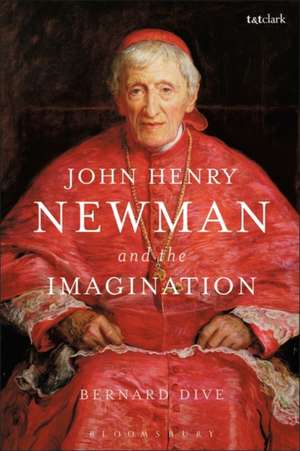 John Henry Newman and the Imagination de Dr Bernard Dive