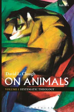 On Animals: Volume I: Systematic Theology de Dr David L. Clough