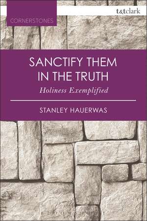 Sanctify them in the Truth: Holiness Exemplified de Stanley Hauerwas