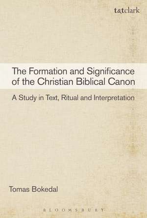 The Formation and Significance of the Christian Biblical Canon: A Study in Text, Ritual and Interpretation de Tomas Bokedal