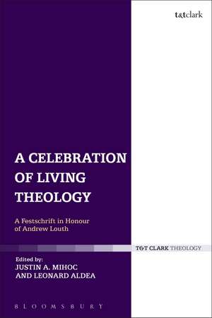 A Celebration of Living Theology: A Festschrift in Honour of Andrew Louth de Justin Mihoc